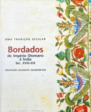 UMA TRADIÇÃO SECULAR. BORDADOS DO IMPÉRIO OTOMANO À ÍNDIA. Séc. XVIII-XIX